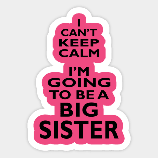 I Can't Keep Calm. I'm Going To Be A Big Sister Sticker